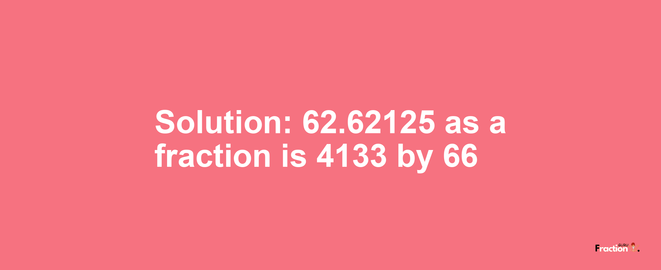 Solution:62.62125 as a fraction is 4133/66